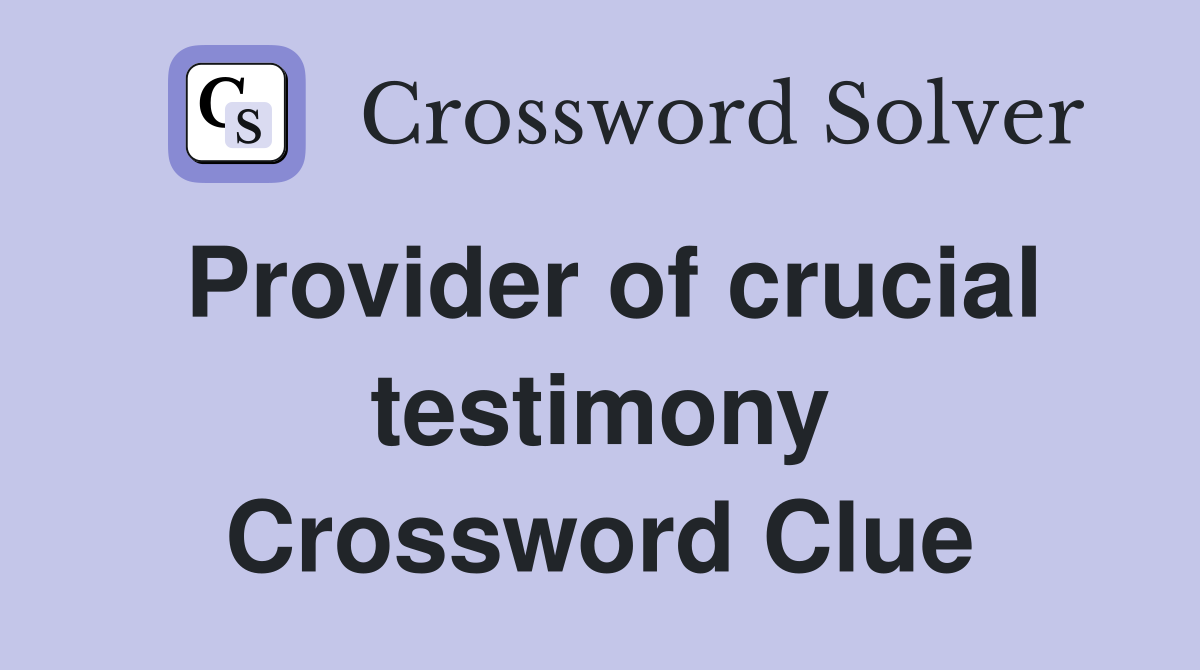 Provider of crucial testimony Crossword Clue Answers Crossword Solver
